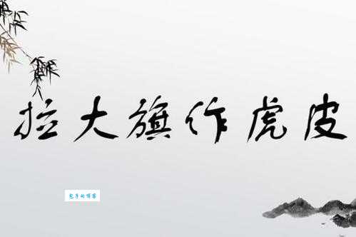 总听人说拉大旗作虎皮是什么意思?这篇文章告诉你!