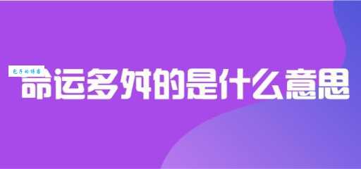 命运多舛是什么意思及出处？揭秘这个成语的背后故事
