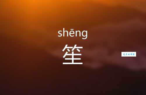 如何读笙字？笙字的正确读法及相关知识介绍